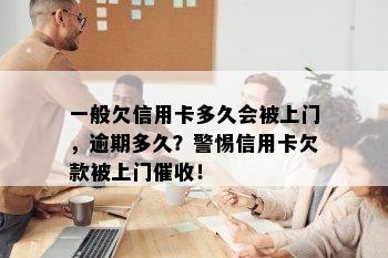 一般欠信用卡多久会被上门，逾期多久？警惕信用卡欠款被上门！