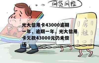 光大信用卡43000逾期一年，逾期一年，光大信用卡欠款43000元仍未偿还