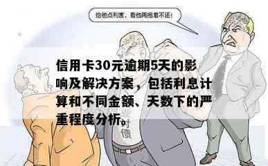 信用卡30元逾期5天的影响及解决方案，包括利息计算和不同金额、天数下的严重程度分析。