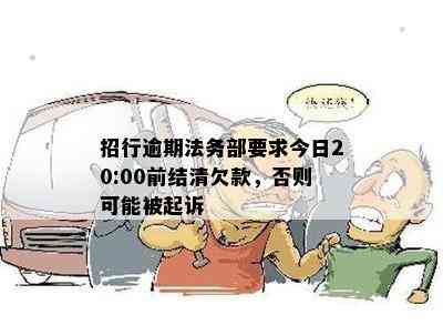 招行逾期法务部要求今日20:00前结清欠款，否则可能被起诉