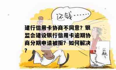 建行信用卡协商不同意？银监会建设银行信用卡逾期协商分期申请被拒？如何解决？