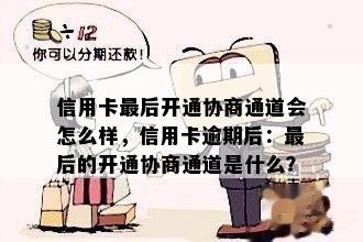 信用卡最后开通协商通道会怎么样，信用卡逾期后：最后的开通协商通道是什么？