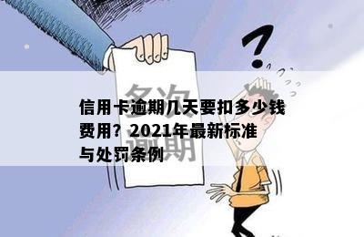 信用卡逾期几天要扣多少钱费用？2021年最新标准与处罚条例