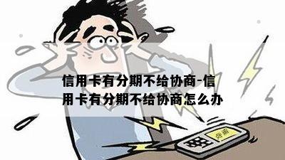 信用卡有分期不给协商-信用卡有分期不给协商怎么办