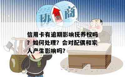 信用卡有逾期影响抚养权吗？如何处理？会对配偶和家人产生影响吗？