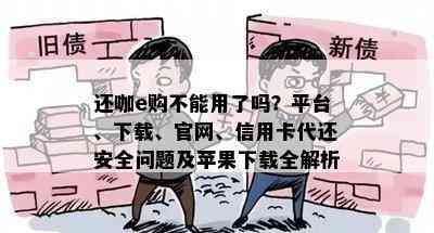 还咖e购不能用了吗？平台、下载、官网、信用卡代还安全问题及苹果下载全解析