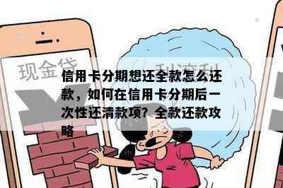 信用卡分期想还全款怎么还款，如何在信用卡分期后一次性还清款项？全款还款攻略