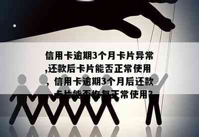 信用卡逾期3个月卡片异常,还款后卡片能否正常使用，信用卡逾期3个月后还款，卡片能否恢复正常使用？