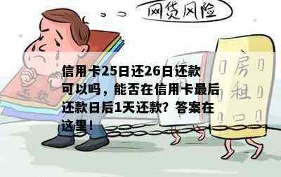 信用卡25日还26日还款可以吗，能否在信用卡最后还款日后1天还款？答案在这里！