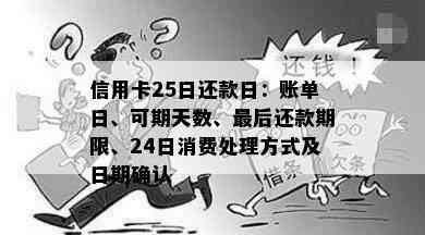 信用卡25日还款日：账单日、可期天数、最后还款期限、24日消费处理方式及日期确认