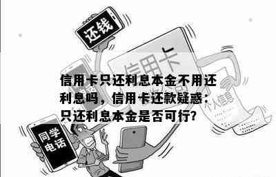 信用卡只还利息本金不用还利息吗，信用卡还款疑惑：只还利息本金是否可行？