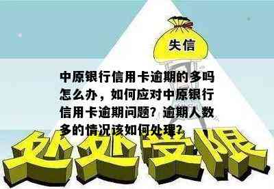 中原银行信用卡逾期的多吗怎么办，如何应对中原银行信用卡逾期问题？逾期人数多的情况该如何处理？