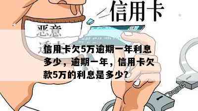 信用卡欠5万逾期一年利息多少，逾期一年，信用卡欠款5万的利息是多少？