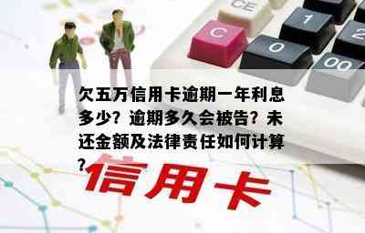 欠五万信用卡逾期一年利息多少？逾期多久会被告？未还金额及法律责任如何计算？