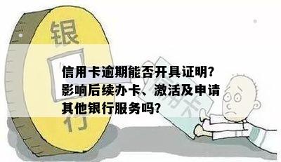 信用卡逾期能否开具证明？影响后续办卡、激活及申请其他银行服务吗？