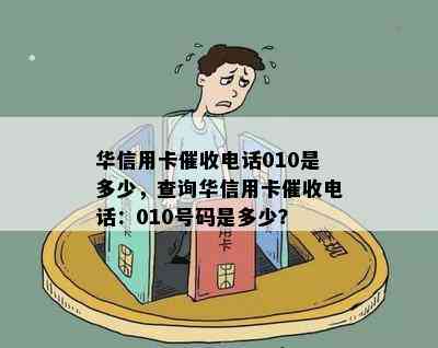 华信用卡电话010是多少，查询华信用卡电话：010号码是多少？