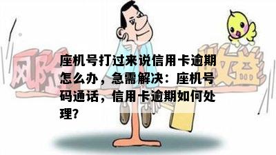 座机号打过来说信用卡逾期怎么办，急需解决：座机号码通话，信用卡逾期如何处理？