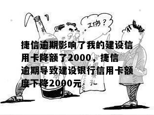 捷信逾期影响了我的建设信用卡降额了2000，捷信逾期导致建设银行信用卡额度下降2000元