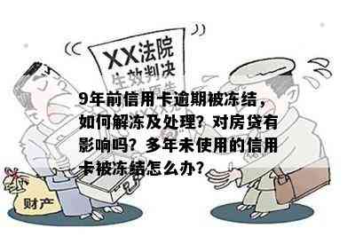 9年前信用卡逾期被冻结，如何解冻及处理？对房贷有影响吗？多年未使用的信用卡被冻结怎么办？