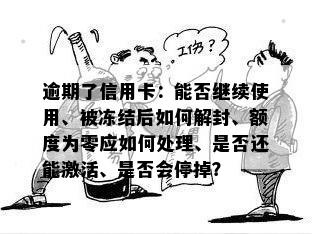 逾期了信用卡：能否继续使用、被冻结后如何解封、额度为零应如何处理、是否还能激活、是否会停掉？