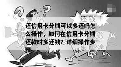 还信用卡分期可以多还吗怎么操作，如何在信用卡分期还款时多还钱？详细操作步骤