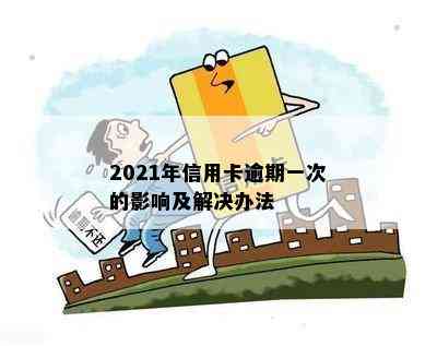 2021年信用卡逾期一次的影响及解决办法