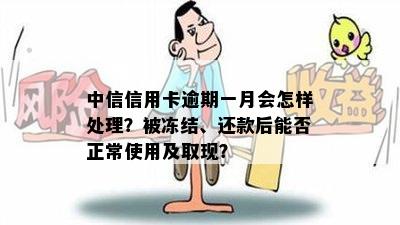 中信信用卡逾期一月会怎样处理？被冻结、还款后能否正常使用及取现？