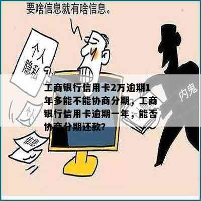 工商银行信用卡2万逾期1年多能不能协商分期，工商银行信用卡逾期一年，能否协商分期还款？