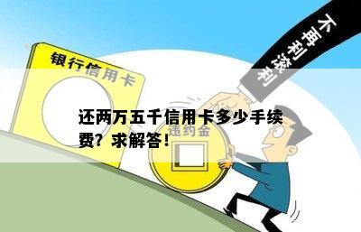 还两万五千信用卡多少手续费？求解答！