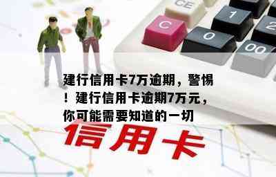 建行信用卡7万逾期，警惕！建行信用卡逾期7万元，你可能需要知道的一切