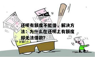 还呗有额度不能借，解决方法：为什么在还呗上有额度却无法借款？