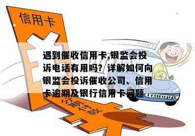 遇到信用卡,银监会投诉电话有用吗？详解如何向银监会投诉公司、信用卡逾期及银行信用卡问题