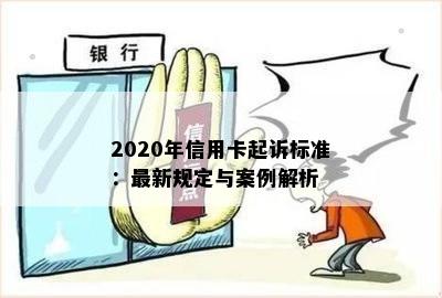 2020年信用卡起诉标准：最新规定与案例解析