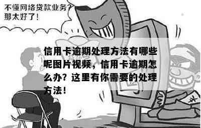 信用卡逾期处理方法有哪些呢图片视频，信用卡逾期怎么办？这里有你需要的处理方法！