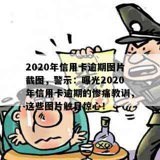 2020年信用卡逾期图片截图，警示：曝光2020年信用卡逾期的惨痛教训，这些图片触目惊心！