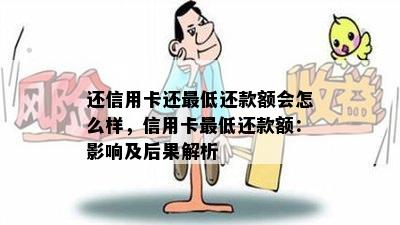 还信用卡还更低还款额会怎么样，信用卡更低还款额：影响及后果解析