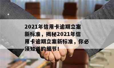 2021年信用卡逾期立案新标准，揭秘2021年信用卡逾期立案新标准，你必须知道的细节！