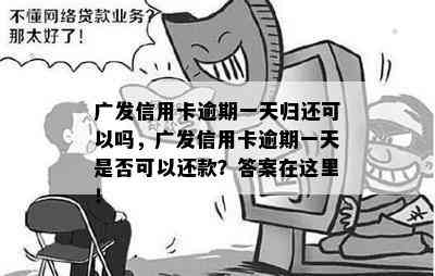 广发信用卡逾期一天归还可以吗，广发信用卡逾期一天是否可以还款？答案在这里！