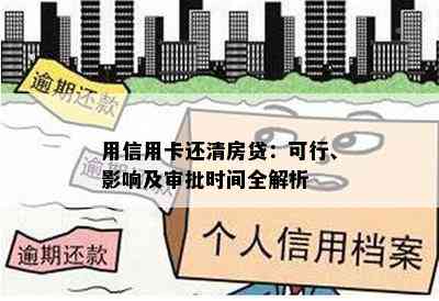 用信用卡还清房贷：可行、影响及审批时间全解析