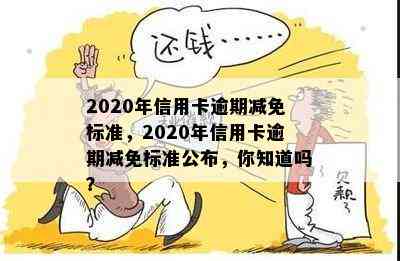 2020年信用卡逾期减免标准，2020年信用卡逾期减免标准公布，你知道吗？