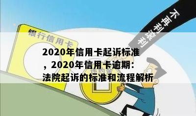 2020年信用卡起诉标准，2020年信用卡逾期：法院起诉的标准和流程解析