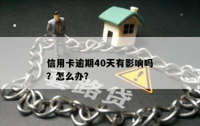 信用卡逾期40天有影响吗？怎么办？