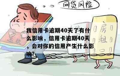 我信用卡逾期40天了有什么影响，信用卡逾期40天，会对你的信用产生什么影响？