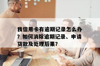 我信用卡有逾期记录怎么办？如何消除逾期记录、申请贷款及处理后果？