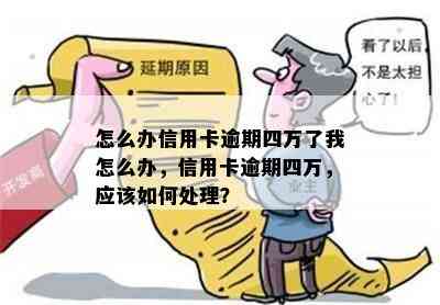 怎么办信用卡逾期四万了我怎么办，信用卡逾期四万，应该如何处理？