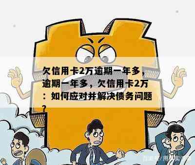 欠信用卡2万逾期一年多，逾期一年多，欠信用卡2万：如何应对并解决债务问题？