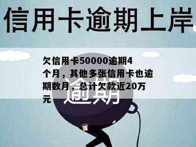 欠信用卡50000逾期4个月，其他多张信用卡也逾期数月，总计欠款近20万元