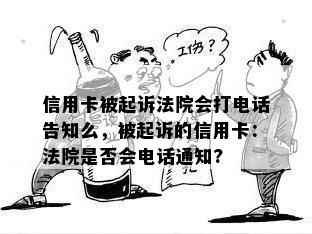 信用卡被起诉法院会打电话告知么，被起诉的信用卡：法院是否会电话通知?