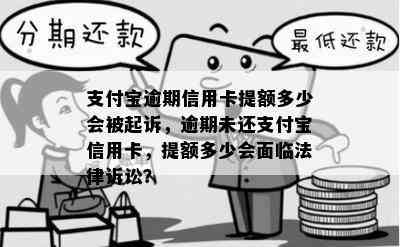 支付宝逾期信用卡提额多少会被起诉，逾期未还支付宝信用卡，提额多少会面临法律诉讼？