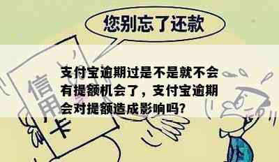 支付宝逾期过是不是就不会有提额机会了，支付宝逾期会对提额造成影响吗？